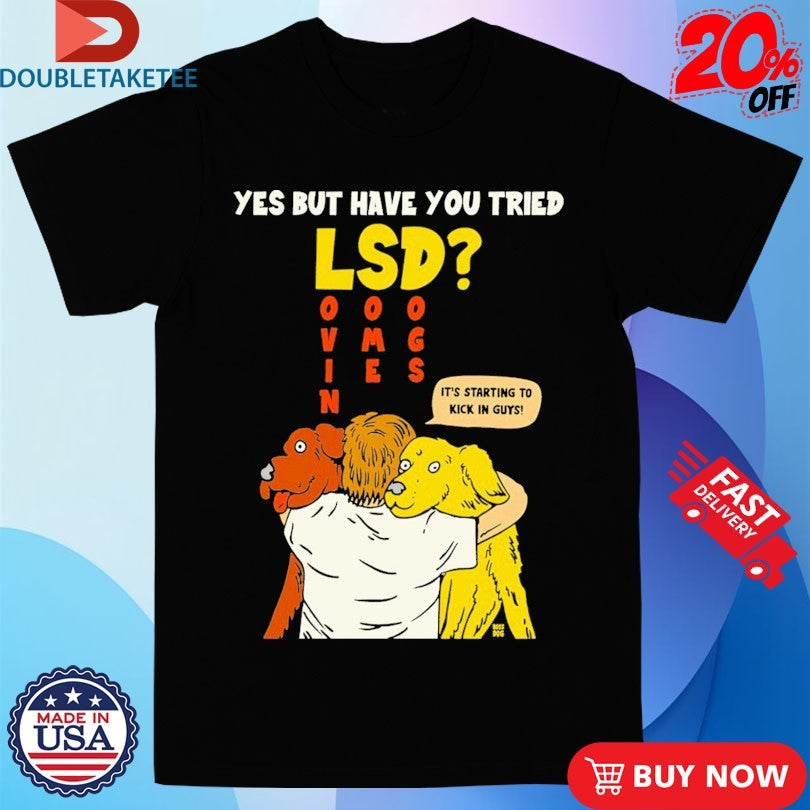 Official Yes But Have You Tried LSD It’s Starting To Kick In Guys Shirts