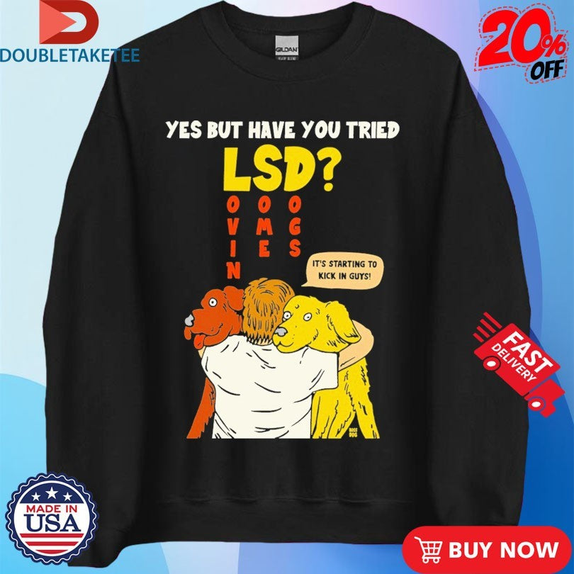 Official Yes But Have You Tried LSD It’s Starting To Kick In Guys Shirts