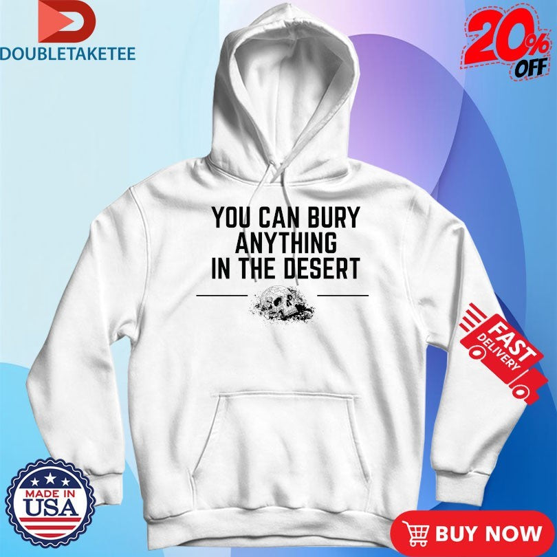 Official You Can Bury Anything In The Desert Skull Shirts