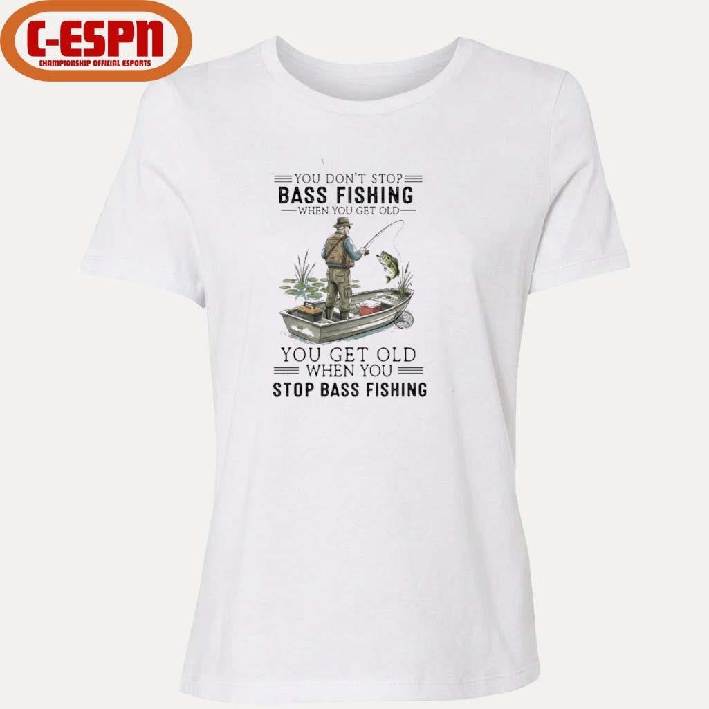 Official You Don’t Stop Bass Fishing When You Get Old You Get Old When You Stop Bass Fishing shirt