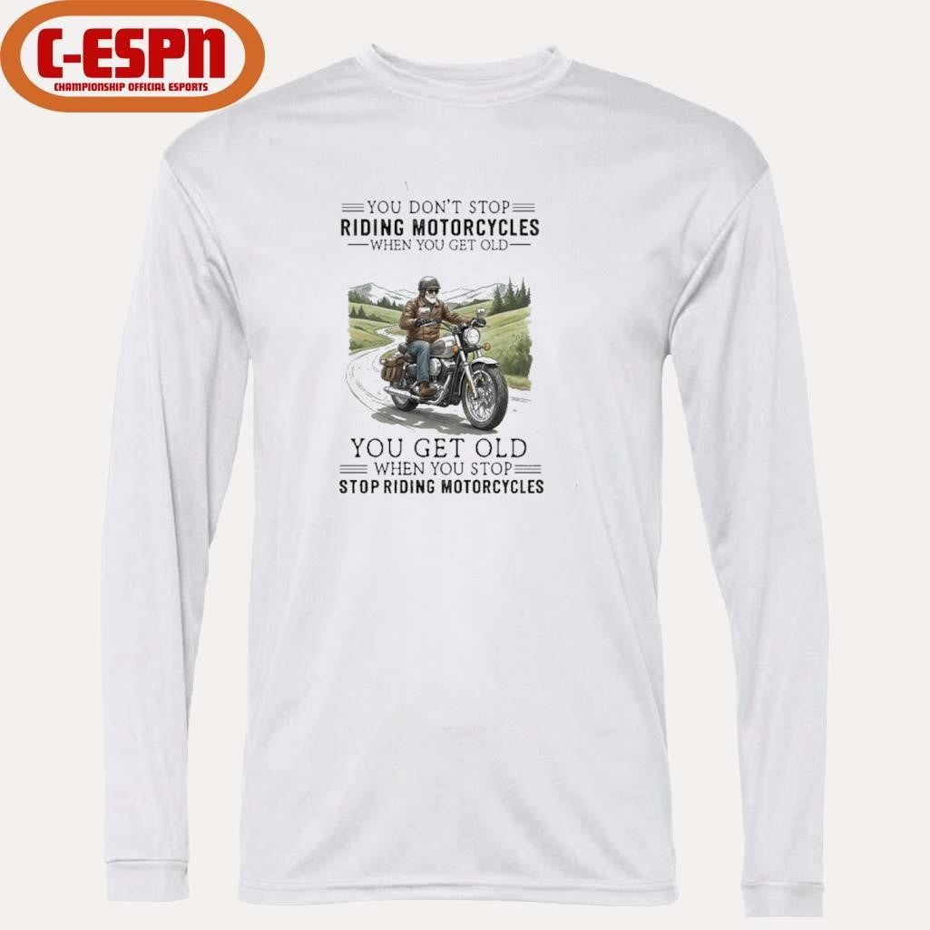 Official You Don’t Stop Riding Motorcycles When You Get Old You Get Old When You Stop Riding Motorcycles Shirt
