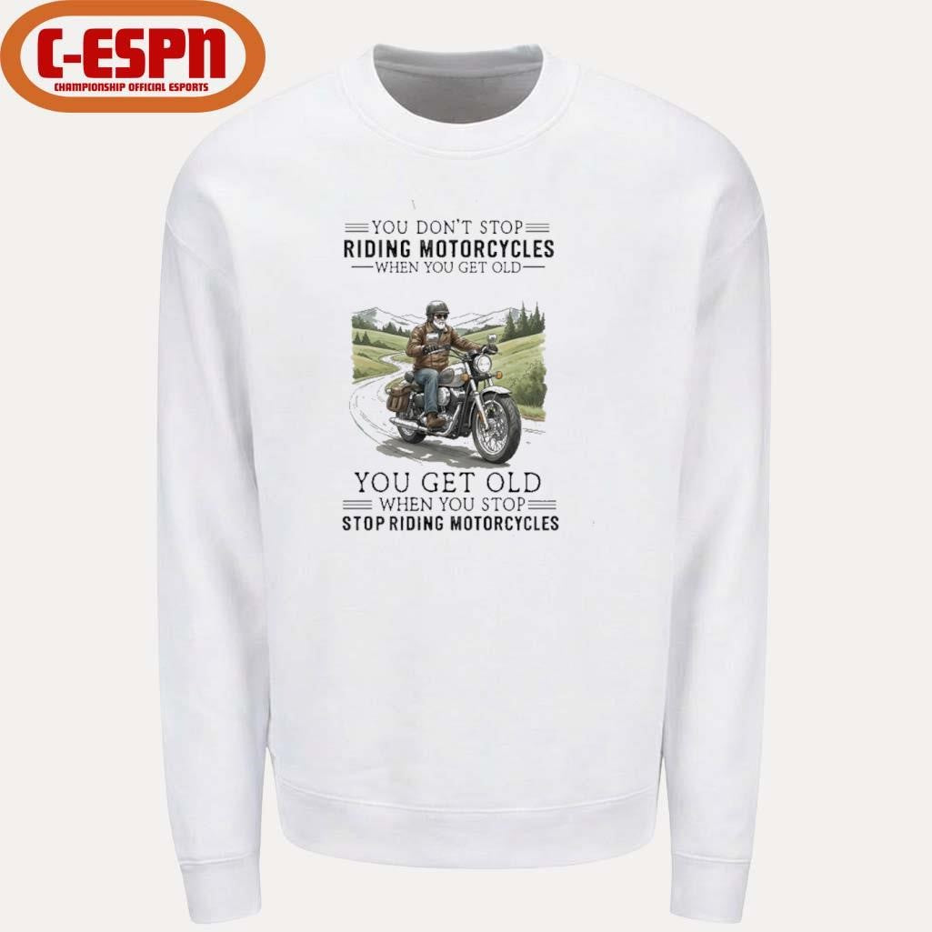 Official You Don’t Stop Riding Motorcycles When You Get Old You Get Old When You Stop Riding Motorcycles Shirt