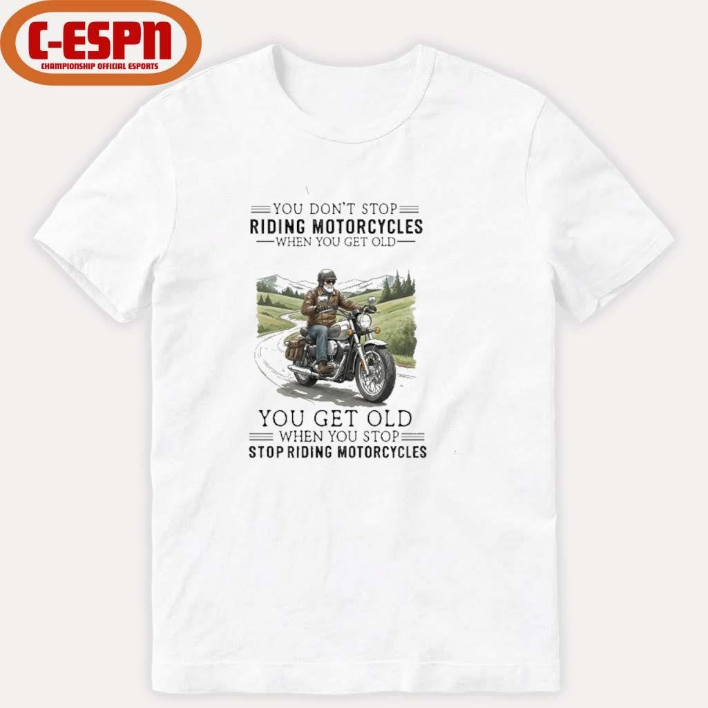 Official You Don’t Stop Riding Motorcycles When You Get Old You Get Old When You Stop Riding Motorcycles Shirt