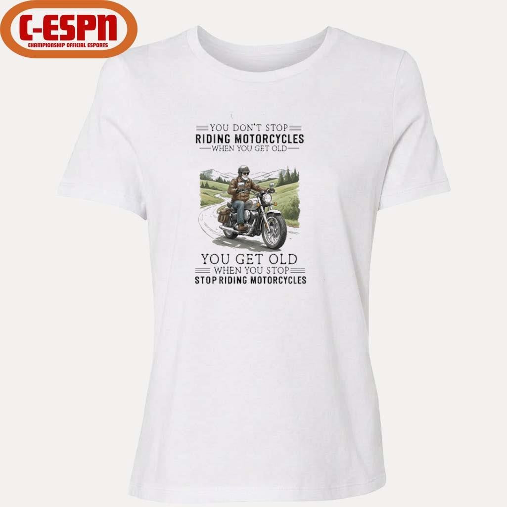 Official You Don’t Stop Riding Motorcycles When You Get Old You Get Old When You Stop Riding Motorcycles Shirt