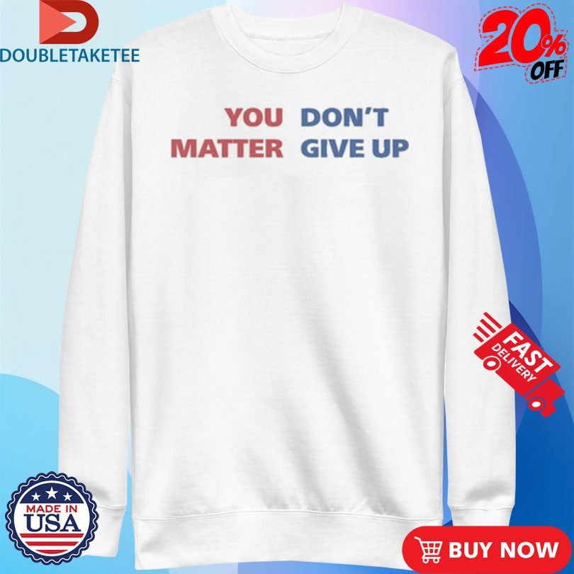 Official You Matter, Don’t Give Up Shirts
