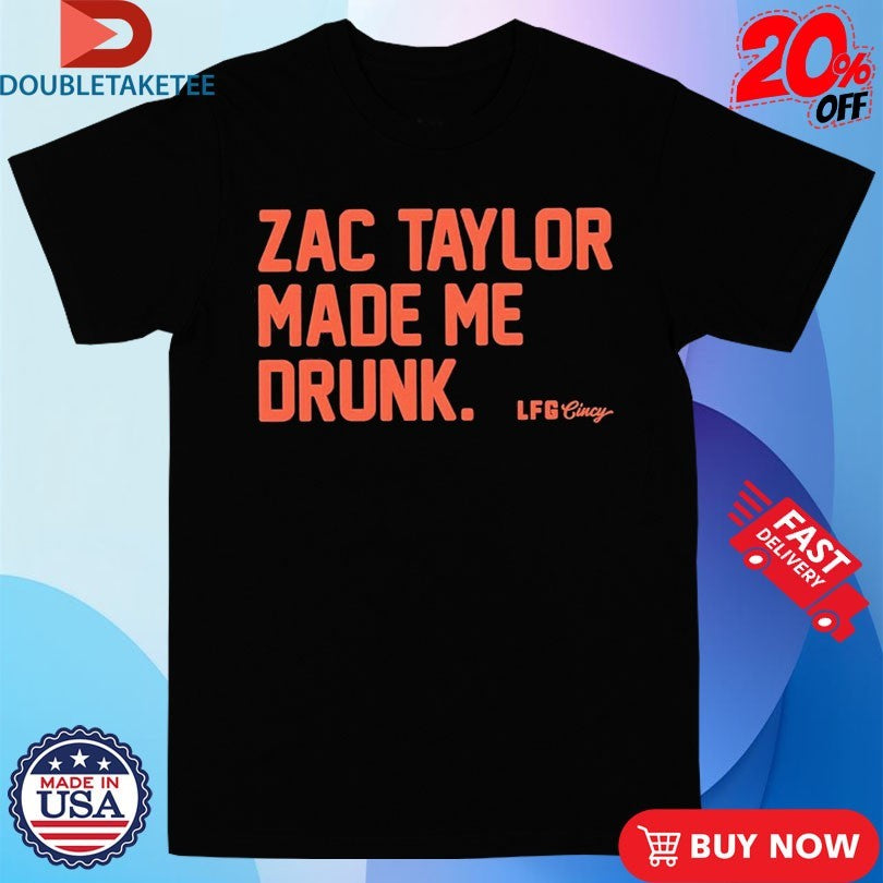 Official Zac Taylor Made Me Drunk Shirts