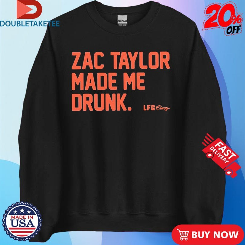Official Zac Taylor Made Me Drunk Shirts