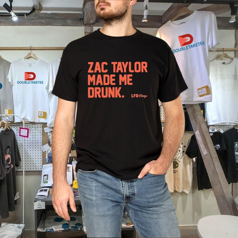 Official Zac Taylor Made Me Drunk Shirts