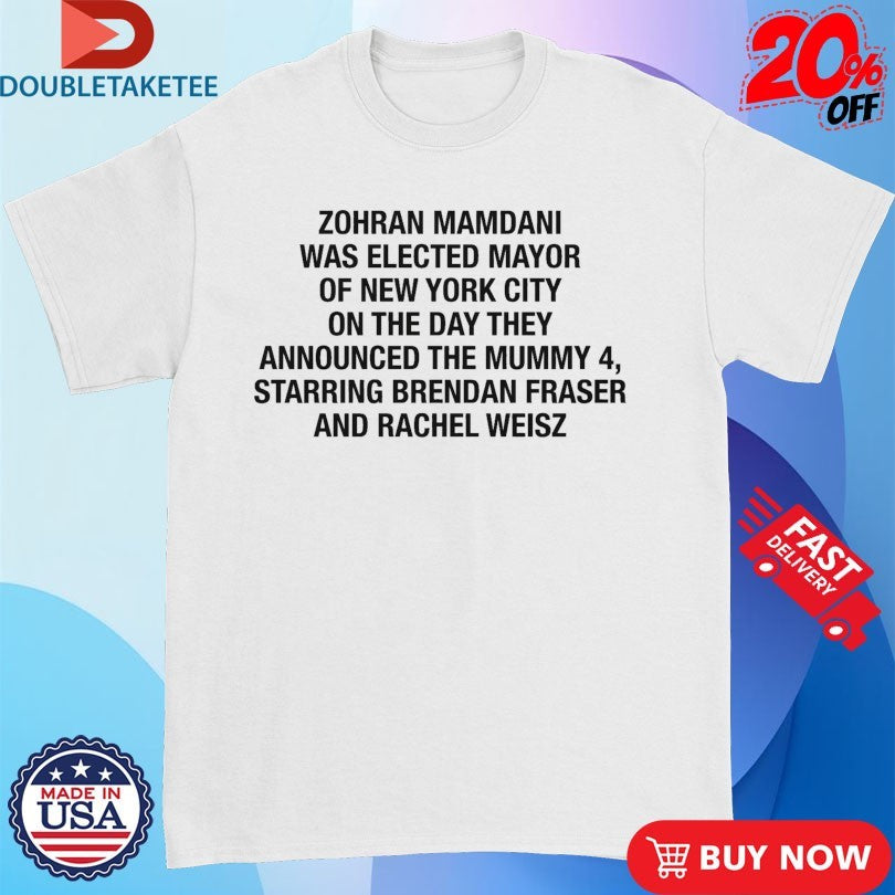 Official Zohran Mamdani Was Elected Mayor Of New York City On The Day They Announced The Mummy 4, Starring Brendan Fraser And Rachel Weisz Shirts