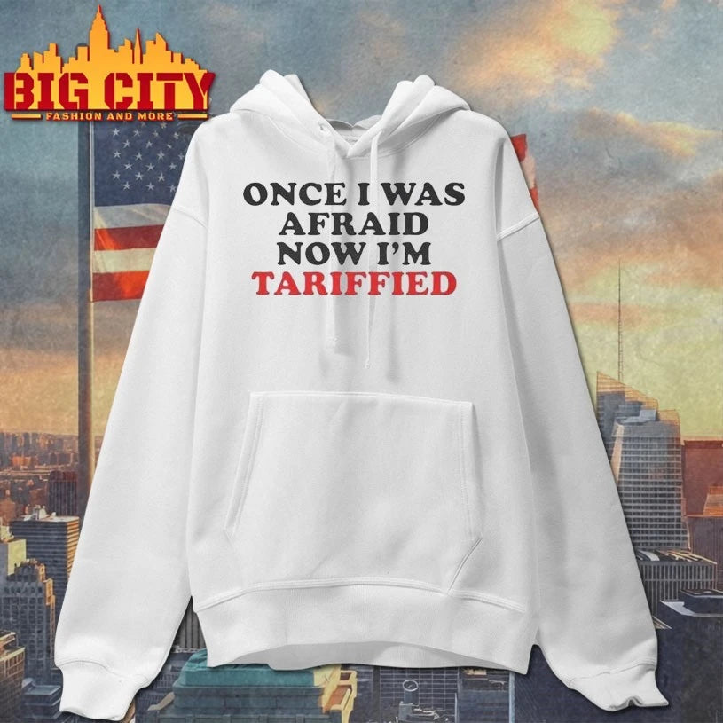 Once I Was Afraid Now I’m Tariffied shirts