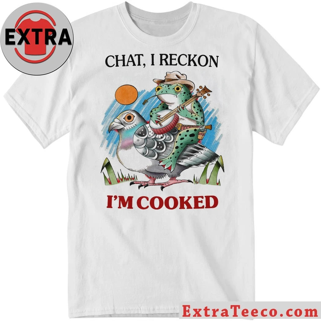 Original Chat I Reckon I’m Cooked T-Shirt