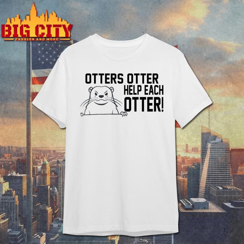 Otters Otter Help Each Otter Shirt
