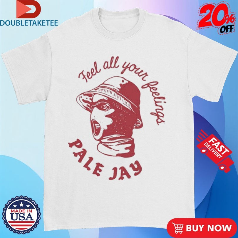 Pale Jay Feel All Your Feelings T-shirts