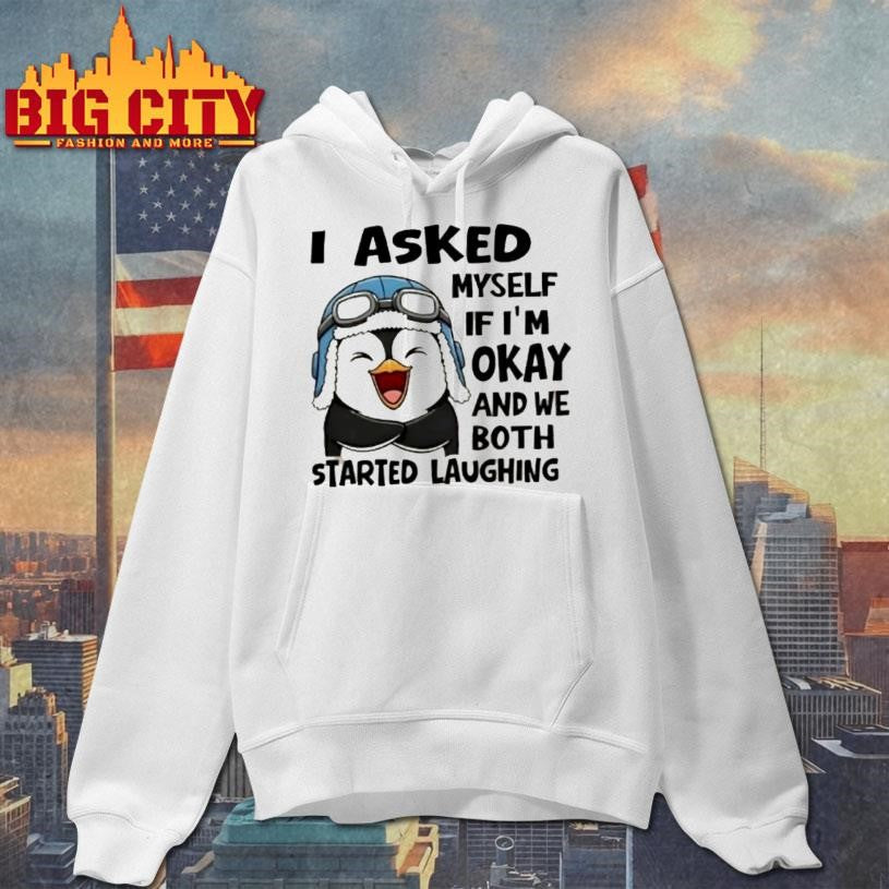Penguin I Asked Myself If Im Okay And We Both Started Laughing Shirt