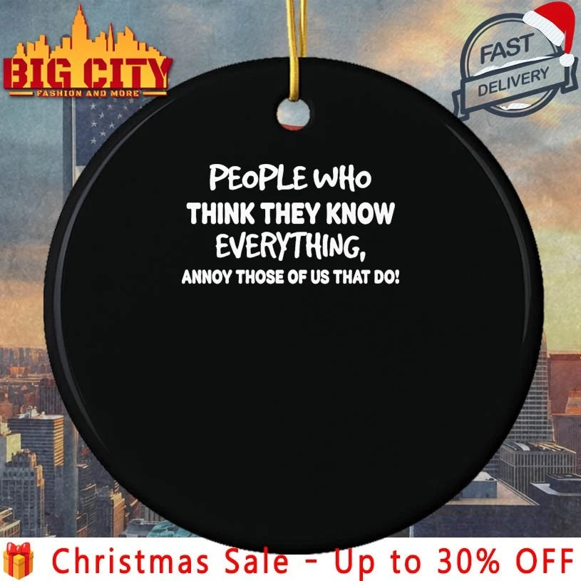 People Who Think They Know Everything Annoy those of us that do shirt