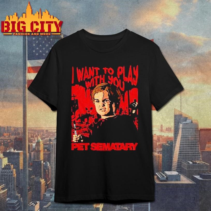 Pet Sematary Want to Play With You Movie Shirt