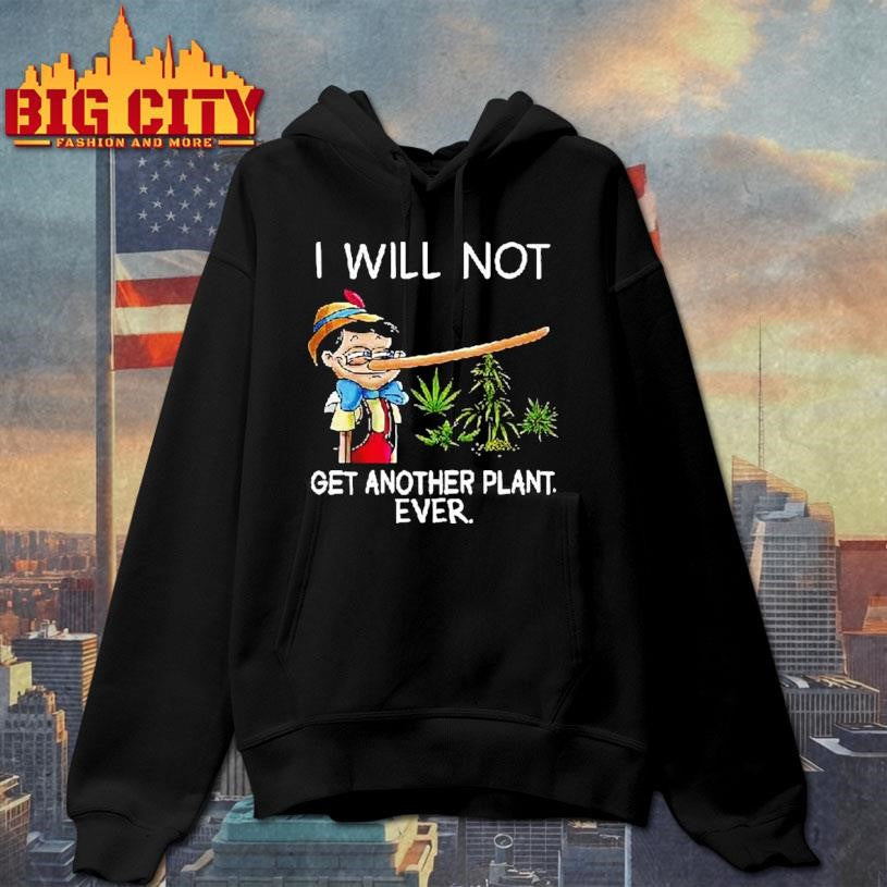 Pinocchio Cannabis I Will Not Get Another Plant Ever Shirt