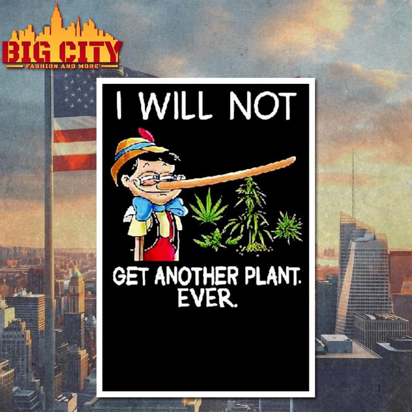Pinocchio Cannabis I Will Not Get Another Plant Ever Shirt