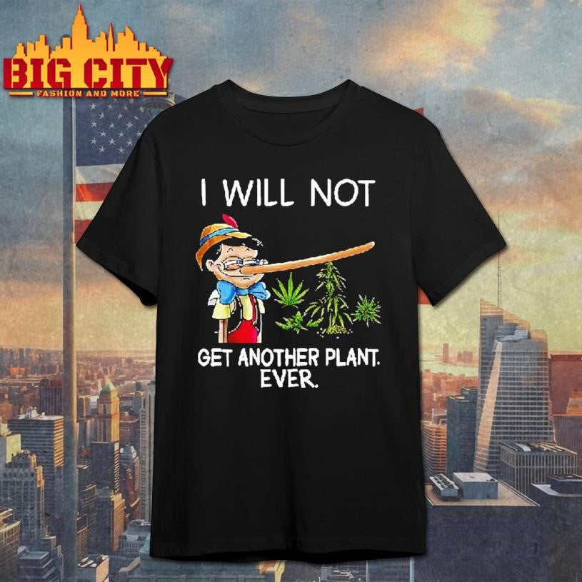 Pinocchio Cannabis I Will Not Get Another Plant Ever Shirt