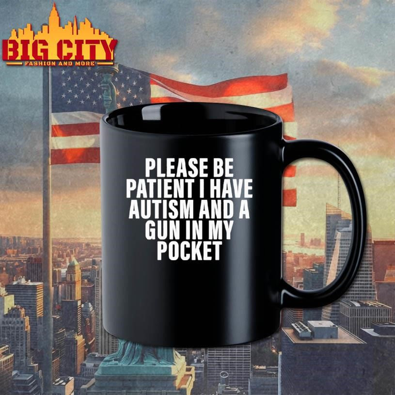 Please Be Patient I Have Autism And A Gun In My Pocket Shirt
