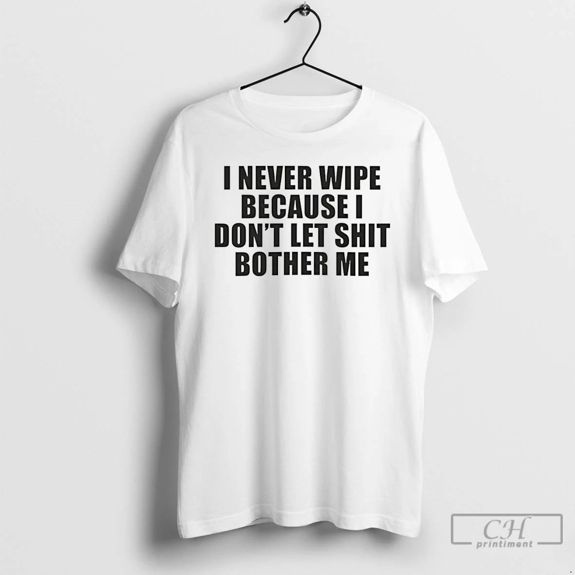 Premium I Never Wipe Because I Dont Let Shit Bother Me