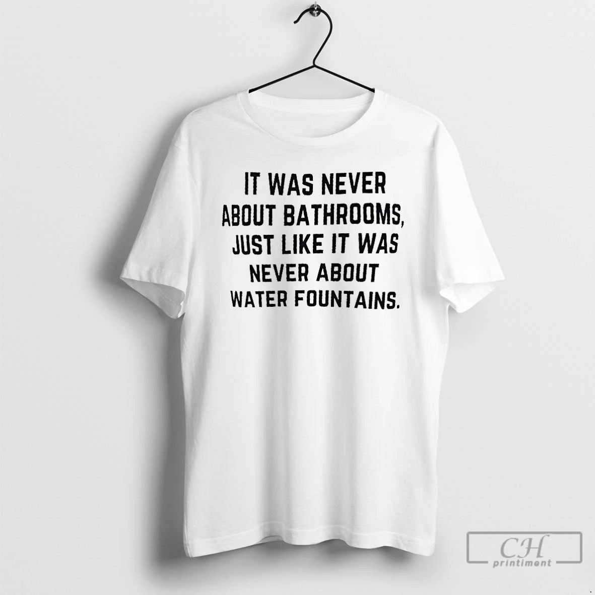 Premium It Was Never About Bathrooms Just Like It Was Never About Water Fountains T-Shirts, Hoodie, Sweatshirt | ZylaModa.com