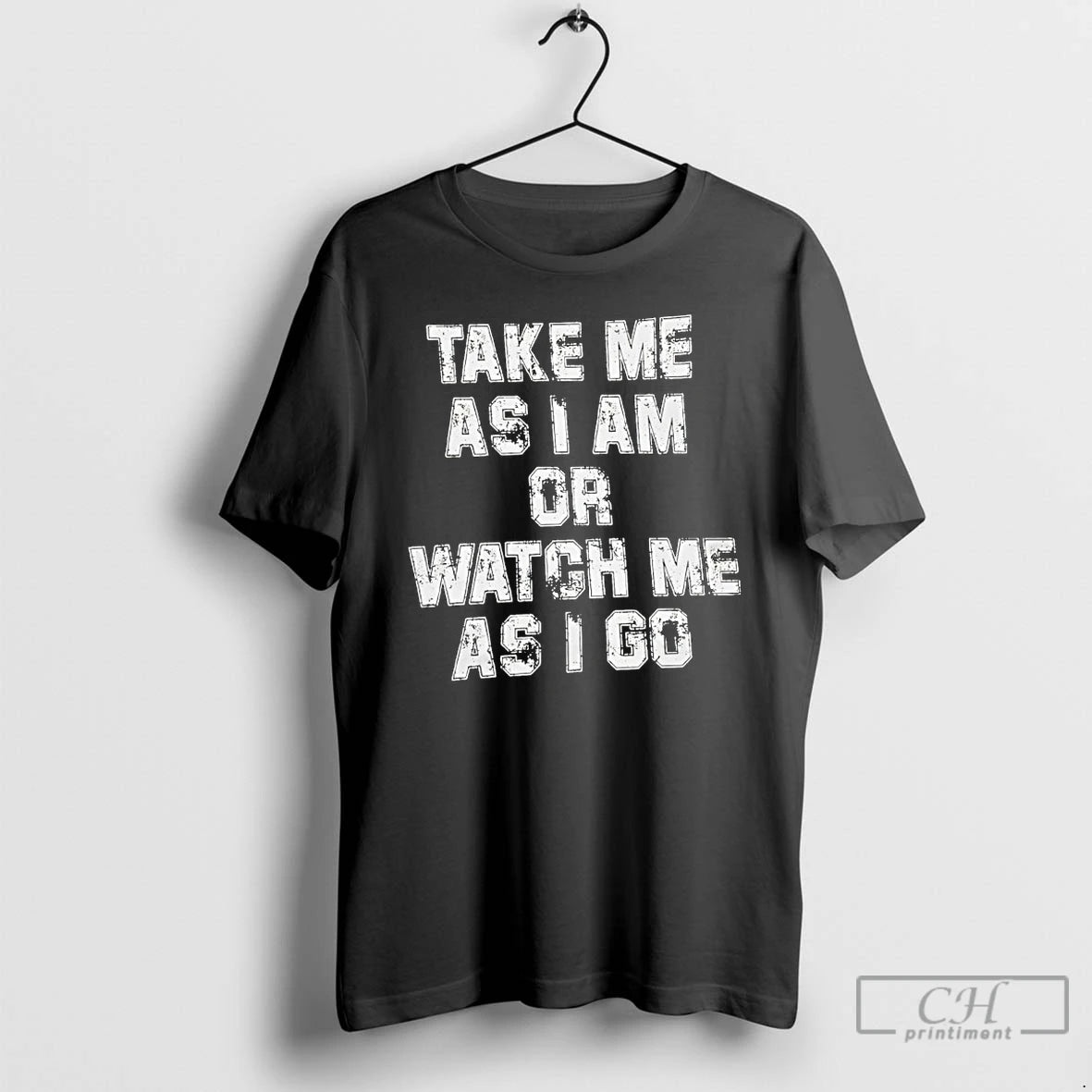 Premium Take Me As I Am Or Watch Me As I Go T Shirts Sweater