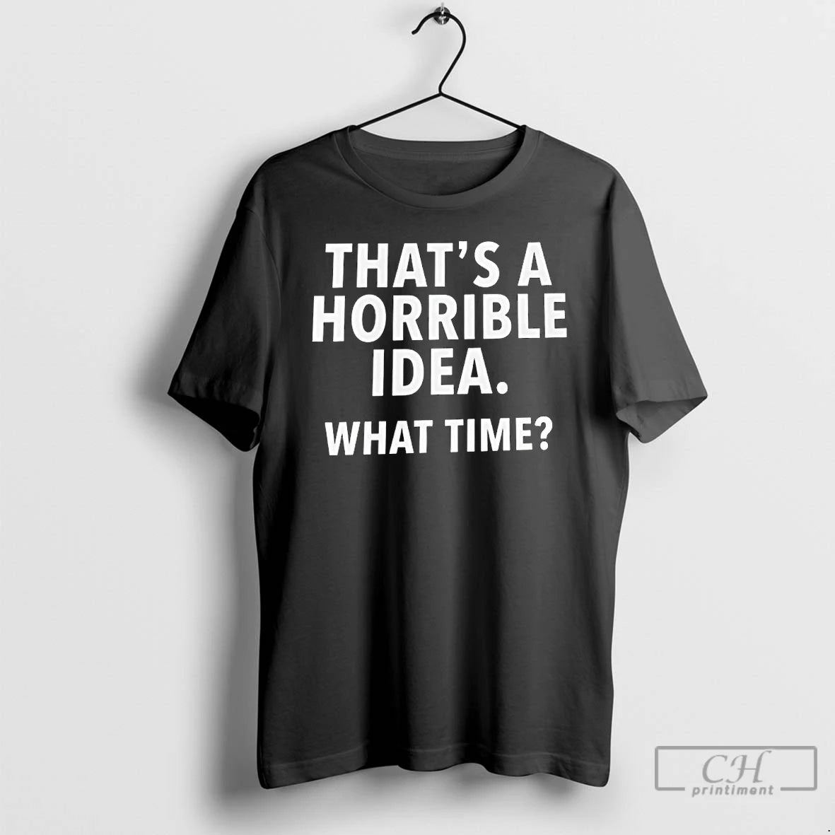 Premium Thats A Horrible Idea What Time Sarcastic