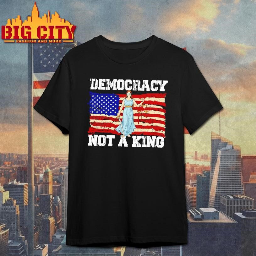Protest Democracy Not A King in America Shirt