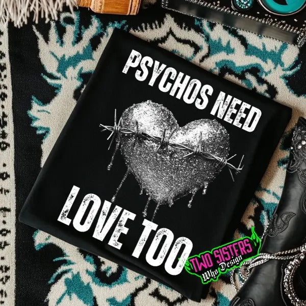 Psychos Need Love Too-  Black Crewneck Sweatshirt, T Shirt, or Hoodie Pullover | Punk, Alt, Grunge, Goth, Skeleton Style