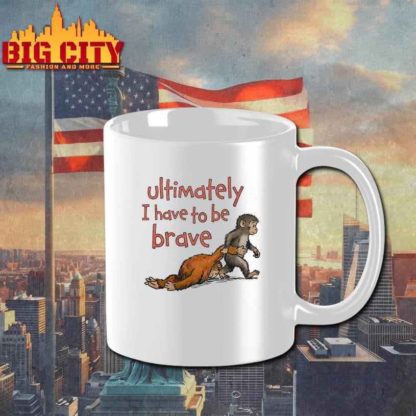 Punch Monkey Ultimately I Have To Be Brave Shirt