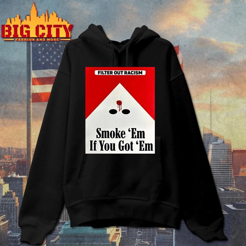 Punkwithacamera Filter Out Racism Smoke ‘Em If You Got ‘Em Shirt