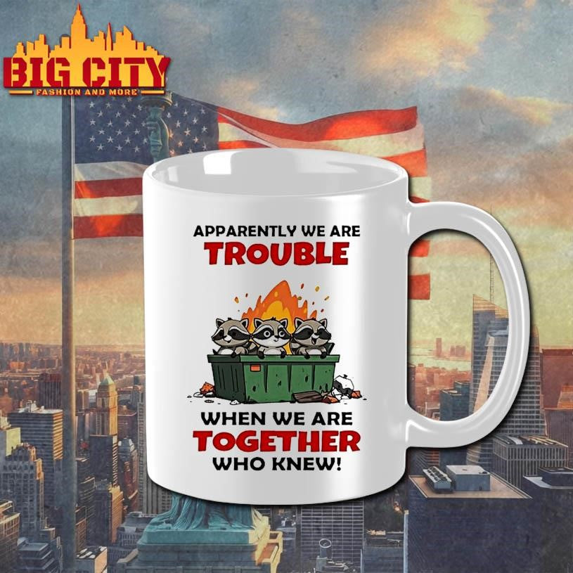 Raccoons Trash Apparently We Are Trouble When We Are Together Who Knew Shirt