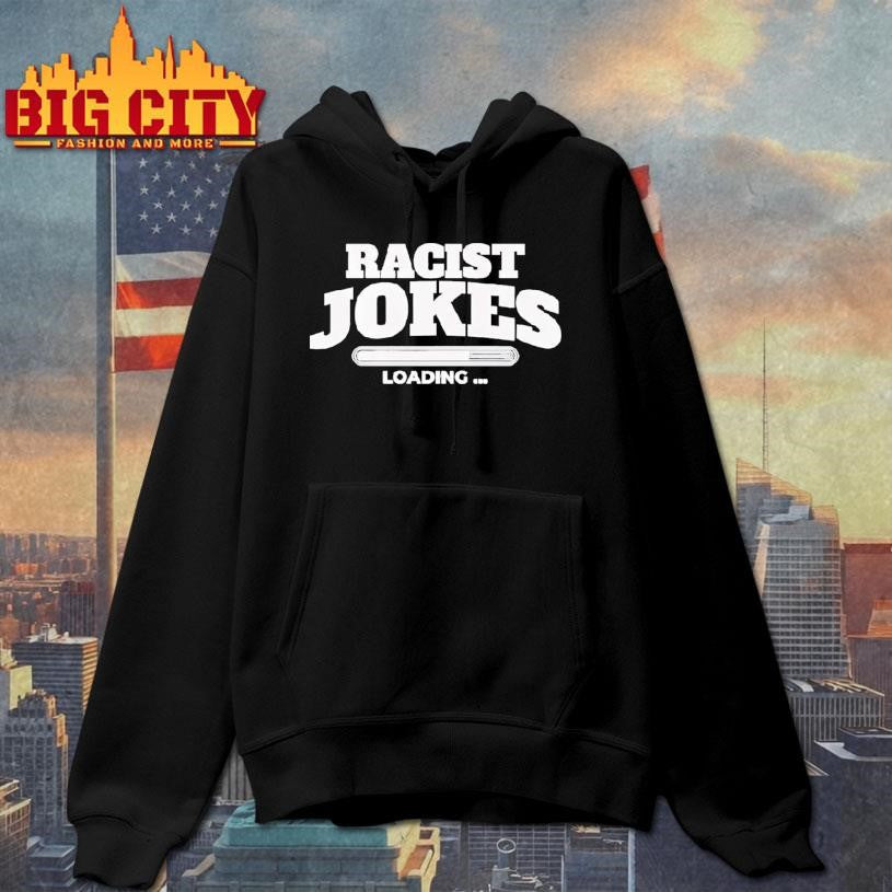 Racist Jokes Loading Shirt