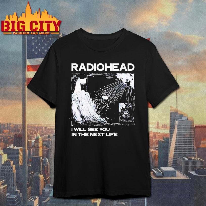 Radiohead I Will See You In The Next Life Shirt