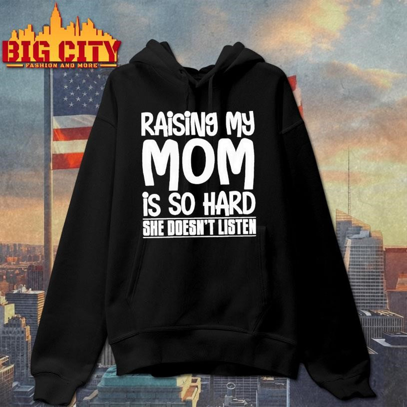 Raising My Mom Is So Hard She Doesn’t Listen Text Shirt