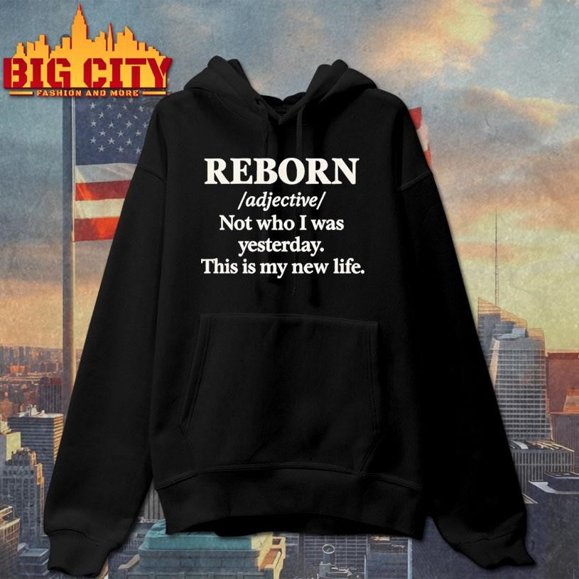 Reborn Not Who I Was Yesterday This Is My New Life Shirt