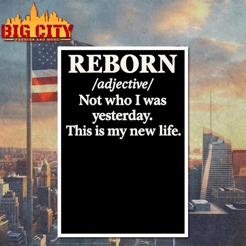 Reborn Not Who I Was Yesterday This Is My New Life Shirt
