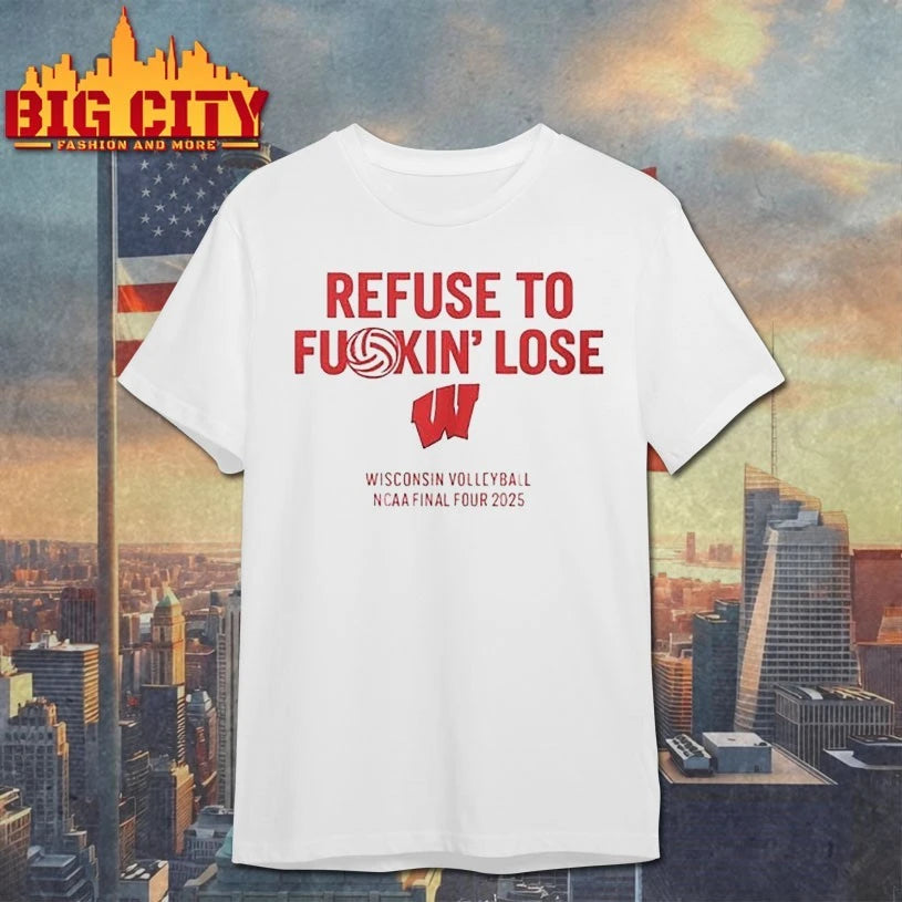 Refuse to fuckin’ lose Wisconsin Volleyball NCAA final four 2025 shirt