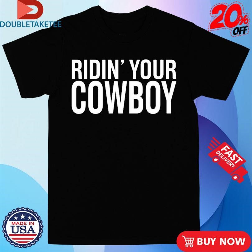 Ridin’ Your Cowboy T-shirts