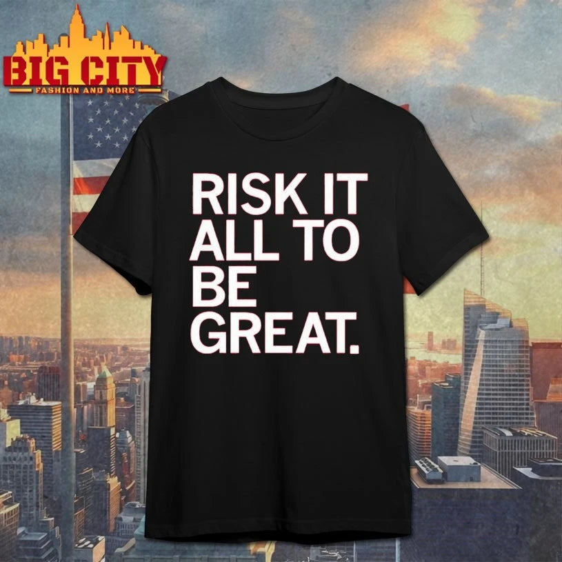 Risk It All To Be Great shirts
