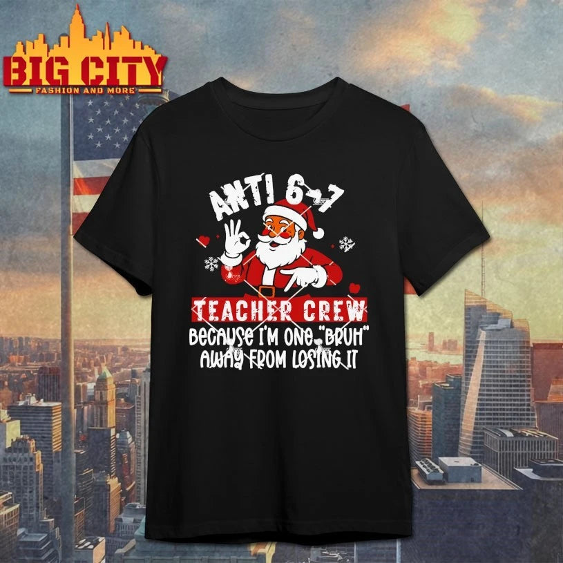 Santa Anti 6 7 Teacher Crew Because I’m One Bruh Away From Losing It Shirt