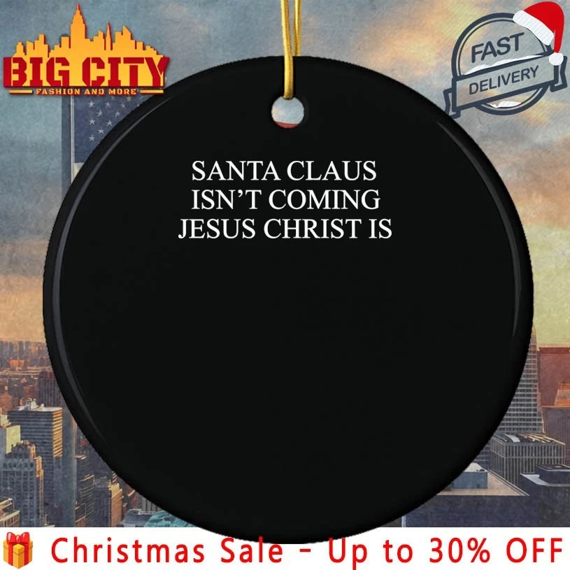Santa Claus Isn’t Coming Jesus Christ Is shirt