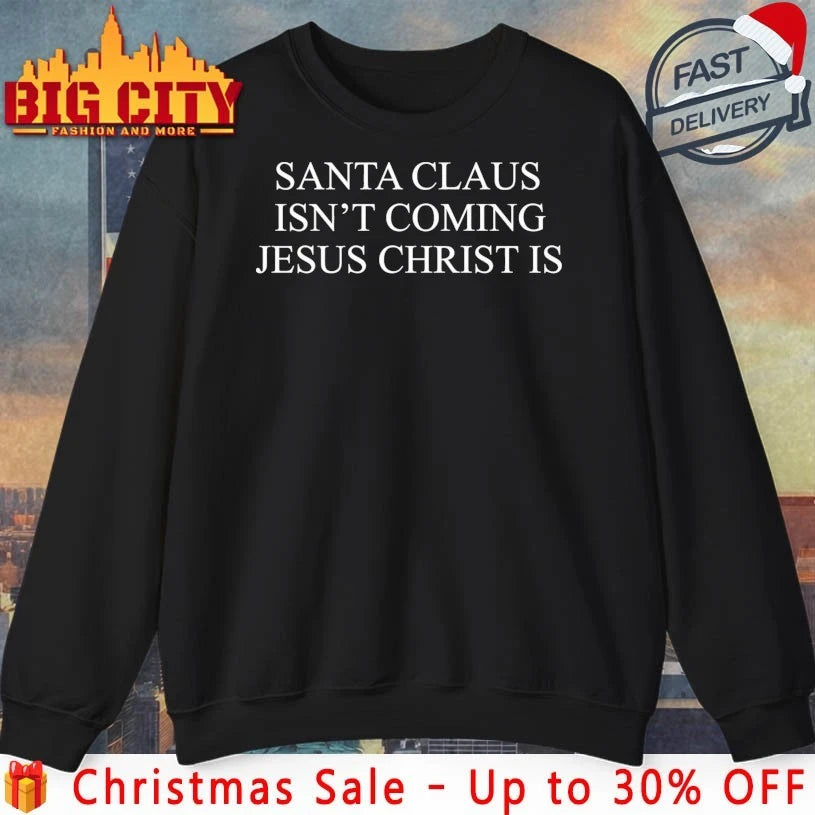 Santa Claus Isn’t Coming Jesus Christ Is shirt