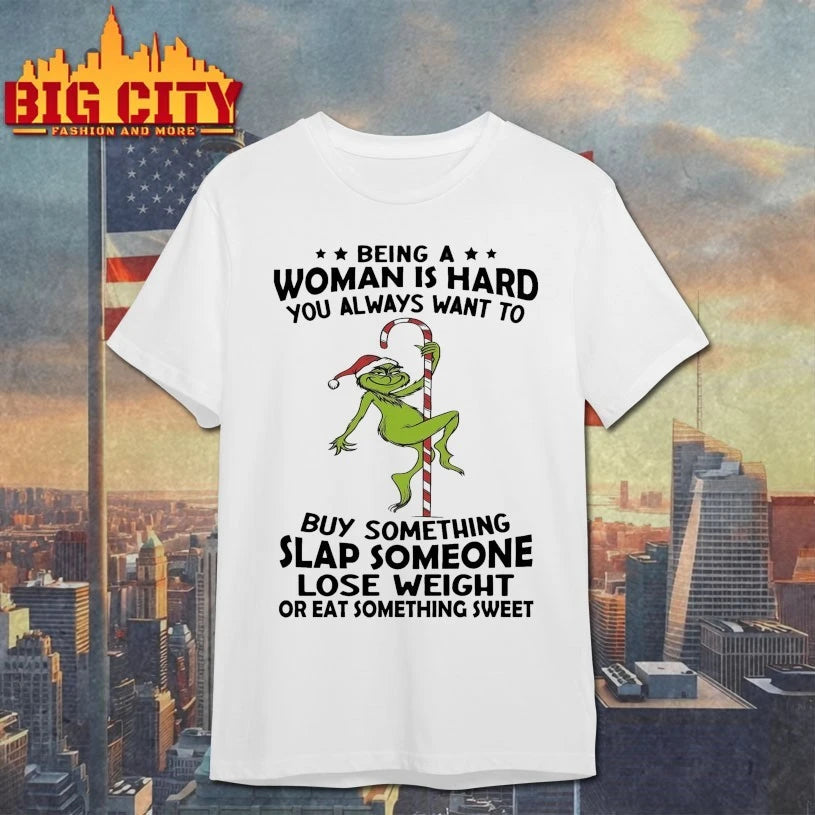 Santa Grinch Being a Woman is hard You Always want to Buy something slap someone lose weight or eat something sweet shirt