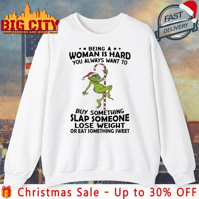 Santa Grinch Being a Woman is hard You Always want to Buy something slap someone lose weight or eat something sweet shirt