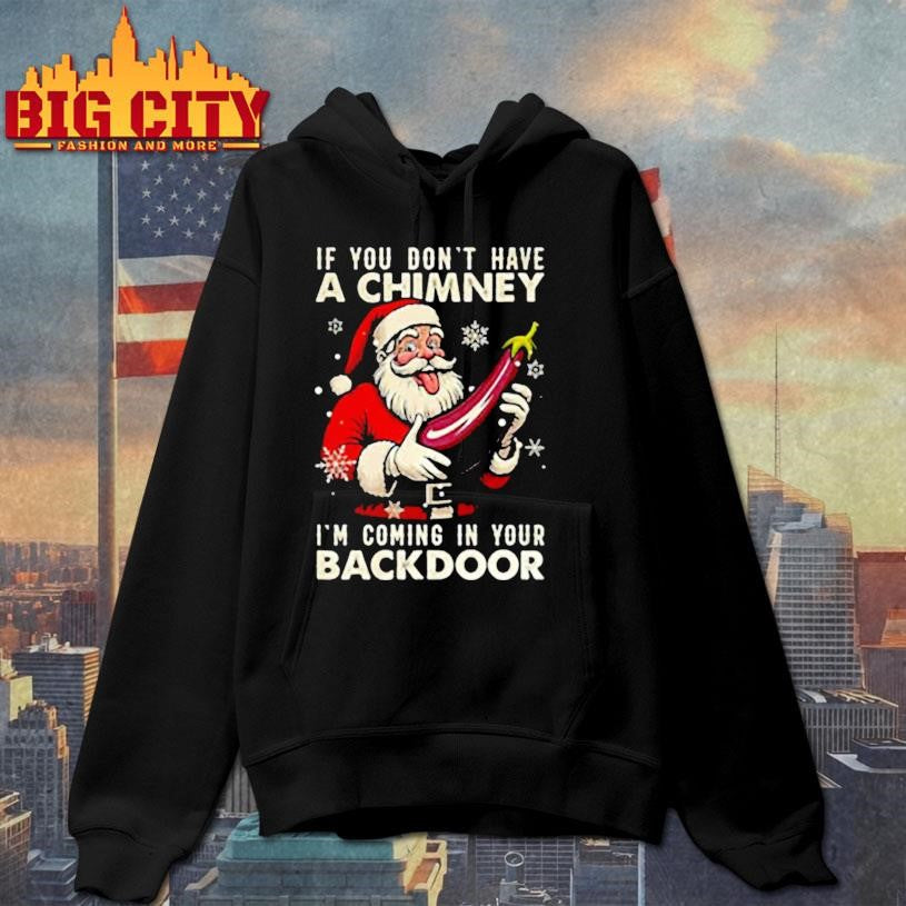 Santa If you don’t have a chimney I’m coming in your backdoor ugly Christmas shirt