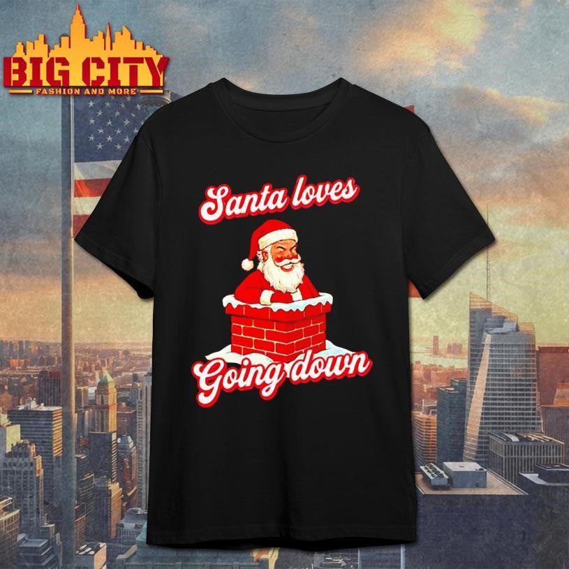 Santa Loves Going Down Chirstmas shirt