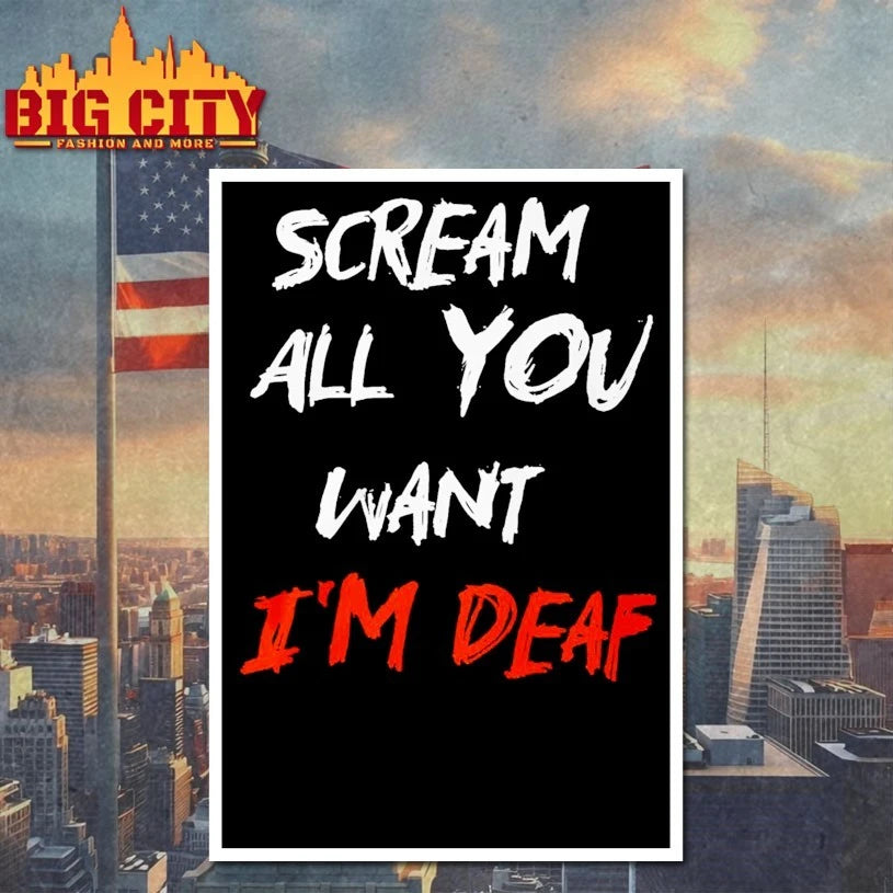 Scream All You Want I’m Deaf shirt