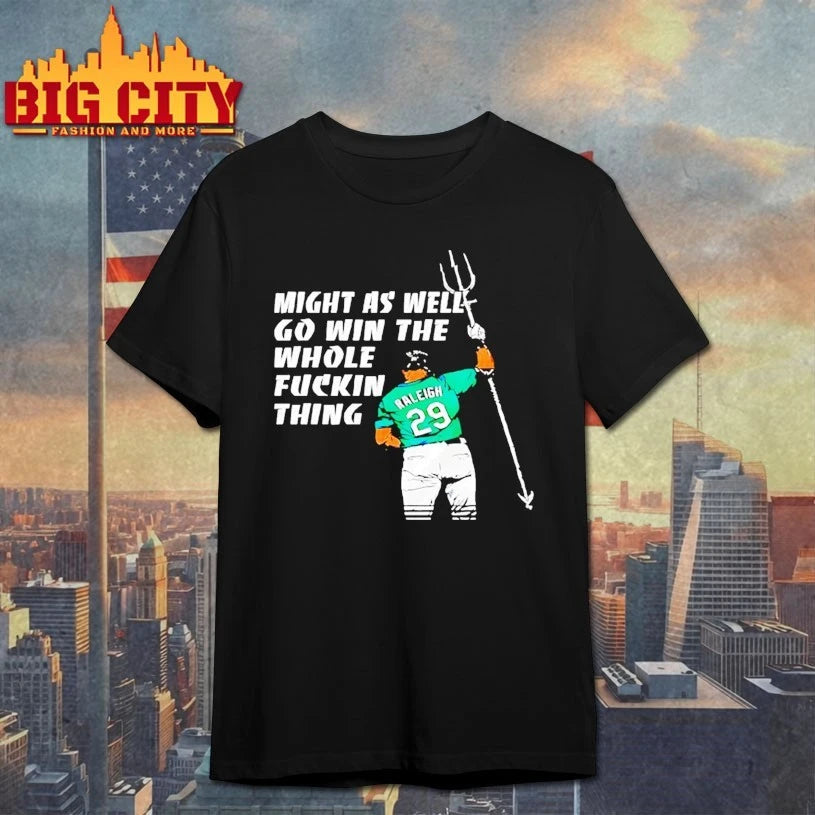 Seattle Mariners Cal Raleigh Might As Well Go Win The Whole Fuckin Thing Shirt